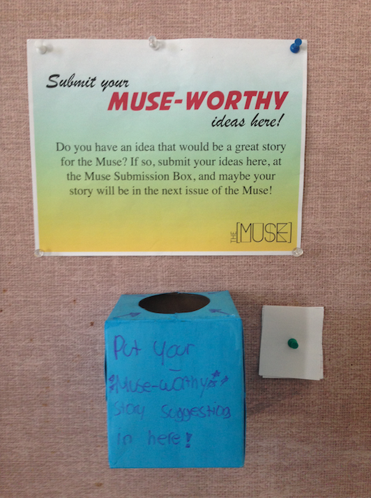 Submit your Muse story ideas in the boxes around campus for your chance to have your idea published. 