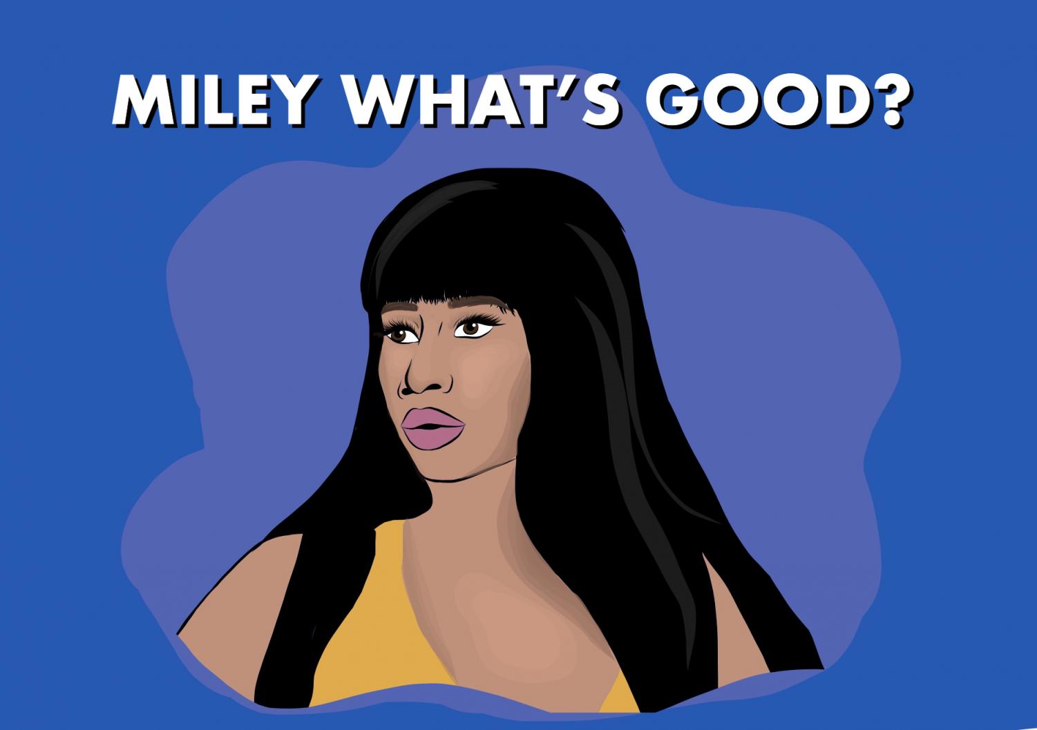 After Nicki Minaj accepted the VMA Award for Best Hip-Hop Video in 2015, Minaj said to Miley Cyrus, “Miley, what's good?” This statement has since been deemed a clapback to problematic celebrities.